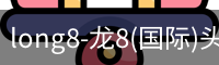 long8-龙8(国际)头号玩家唯一官方网站
